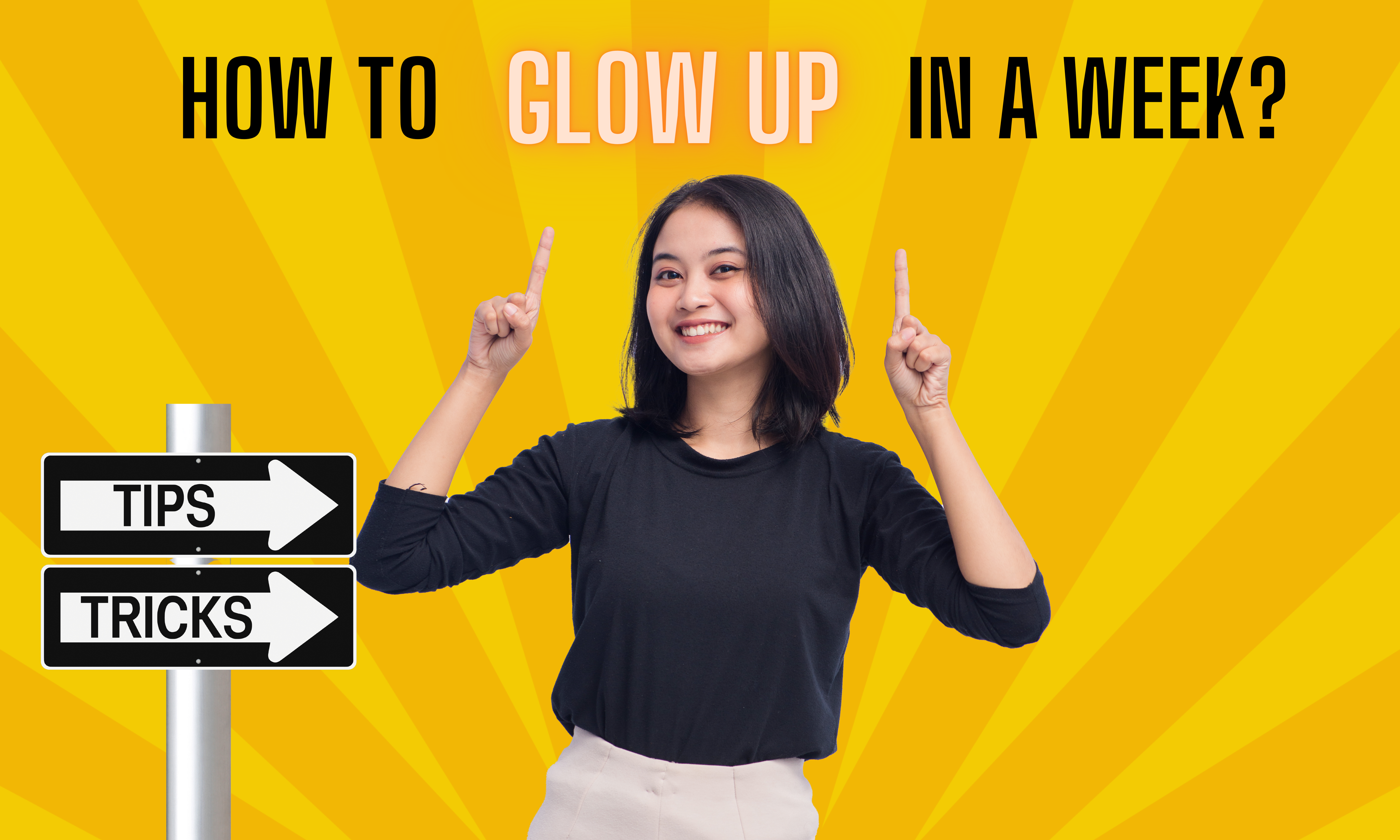 How to Glow Up in a Week? Glow Up Tips and Tricks